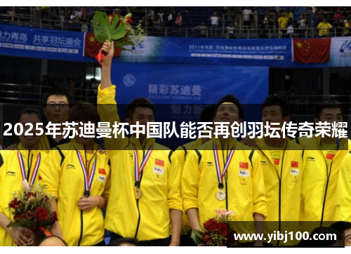 2025年苏迪曼杯中国队能否再创羽坛传奇荣耀