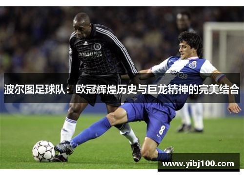 波尔图足球队：欧冠辉煌历史与巨龙精神的完美结合