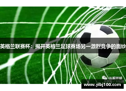 英格兰联赛杯：揭开英格兰足球赛场另一激烈竞争的面纱